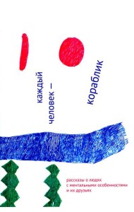 Каждый человек - кораблик. Рассказы о людях с ментальными особенностями и их друзьях