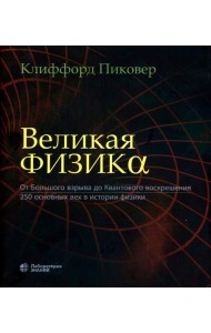 Великая физика. От Большого взрыва до Квантового воскрешения. 250 основных вех в истории физики. 4-е изд