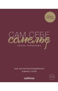 Сам себе сомелье. Как научиться разбираться в вине с нуля. Новое издание.