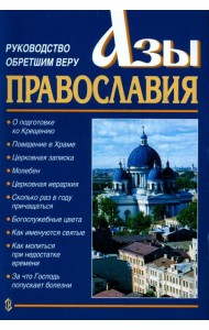 Азы Православия. Руководство обретшим веру. 3-е изд., испр. и доп
