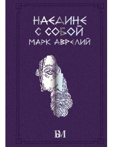 Марк Аврелий. Наедине с собой