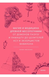 Магия и медицина Древней Месопотамии. От демонов Пазузу и Ламашту до целителей асу и экзорцистов Вавилона