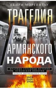 Трагедия армянского народа. Мрачные страницы истории Османской империи. Записки американского посла.