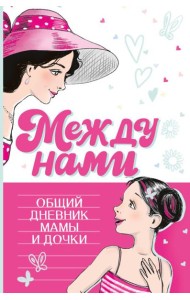 Между нами. Общий дневник мамы и дочки