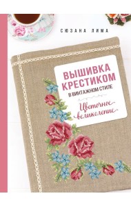 Вышивка крестиком в винтажном стиле. Цветочное великолепие