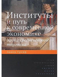 Институты и путь к современной экономике. Уроки средневековой торговли. 3-е изд Институты и путь к современной экономике. Уроки средневековой торговли. 3-е изд
