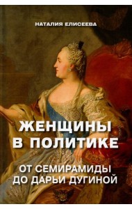 Женщины в политике. От Семирамиды до Дарьи Дугиной