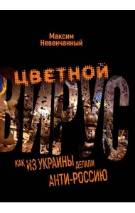 Цветной вирус. Как из Украины делали анти-Россию