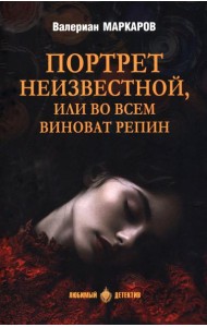 Портрет неизвестной, или Во всем виноват Репин: роман, повести