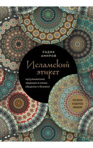 Исламский этикет. Мусульманские традиции в семье, общении и бизнесе
