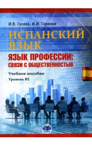 Испанский язык. Язык профессии: связи с общественностью: Учебное пособие. Уровень В2. 2-е изд., перераб.и доп