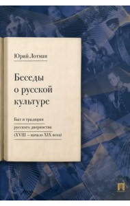 Беседы о русской культуре. Быт и традиции русского дворянства (XVIII — начало XIX века)