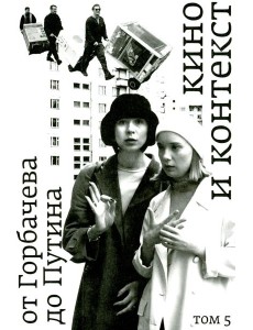 Кино и контекст. От Горбачева до Путина. Т. 5