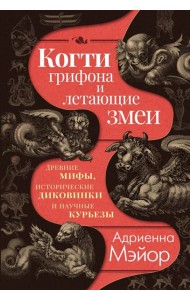Когти грифона и летающие змеи: Древние мифы, исторические диковинки и научные курьезы