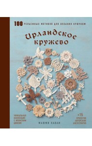 Ирландское кружево. 100 рельефных мотивов для вязания крючком. Уникальная коллекция с японским шиком