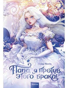 Папа, я против этого брака! Том 1