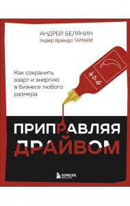 Приправляя драйвом. Как сохранить азарт и энергию в бизнесе любого размера