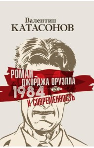 Роман Джорджа Оруэлла «1984» и современность