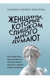 Женщины, которые слишком много думают. Как перестать зацикливаться на негативных мыслях и начать спать спокойно