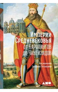 Империи Средневековья: от Каролингов до Чингизидов