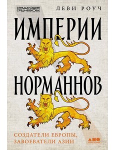 Империи норманнов: Создатели Европы, завоеватели Азии Империи норманнов: Создатели Европы, завоеватели Азии