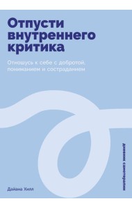 Отпусти внутреннего критика: Отношусь к себе с добротой, пониманием и состраданием