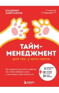 Тайм-менеджмент для тех, у кого лапки. Как управлять рутиной и работой так, чтобы избежать хаоса и чувствовать себя полным сил