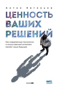 Ценность ваших решений. Как современные технологии и искусственный интеллект меняют наше будущее