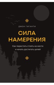 Сила намерения. Как перестать стоять на месте и начать достигать целей