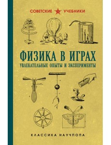 Физика в играх. Увлекательные опыты и эксперименты