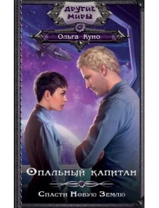 Опальный капитан. Спасти новую Землю