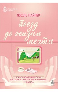 Поезд до жизни мечты. Психологический роман про поиск счастья, предназначения и смысла
