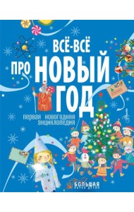 Всё-всё про Новый год. Первая новогодняя энциклопедия