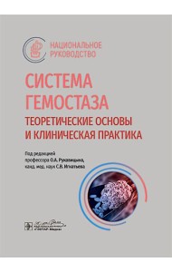 Система гемостаза. Теоретические основы и клиническая практика: национальное руководство