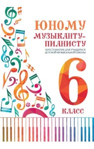 Юному музыканту-пианисту: хрестоматия для учащихся ДМШ: 6 кл.: Учебно-методическое пособие. 4-е изд