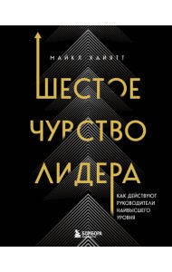 Шестое чувство лидера. Как действуют руководители наивысшего уровня