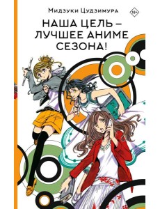 Наша цель - лучшее аниме сезона!: роман