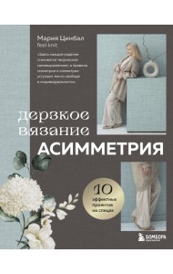 Дерзкое вязание. АСИММЕТРИЯ. 10 эффектных проектов на спицах
