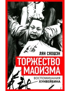 Торжество маоизма. Мемуары хунвэйбина Торжество маоизма. Мемуары хунвэйбина