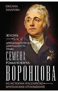 Жизнь и дипломатическая деятельность графа Семена Романовича Воронцова. Из истории российско-британс