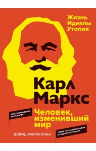 Карл Маркс. Человек, изменивший мир. Жизнь. Идеалы. Утопия