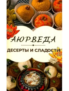 Аюрведа: Десерты и сладости Аюрведа: Десерты и сладости