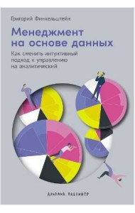 Менеджментнаосноведанных:Как сменить интуитивный подход к управлению на аналитический