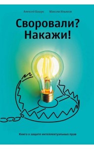 Своровали? Накажи! Книга о защите интеллектуальных прав