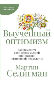 Выученный оптимизм: Как изменить свой образ мыслей при помощи позитивной психологии