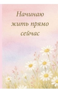 Начинаю жить прямо сейчас! Поле цветов. Ежедневник недатированный (А5, 72 л.)