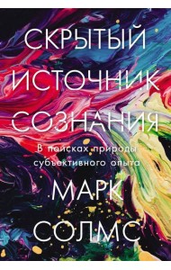 Скрытый источник сознания: В поисках природы субъективного опыта