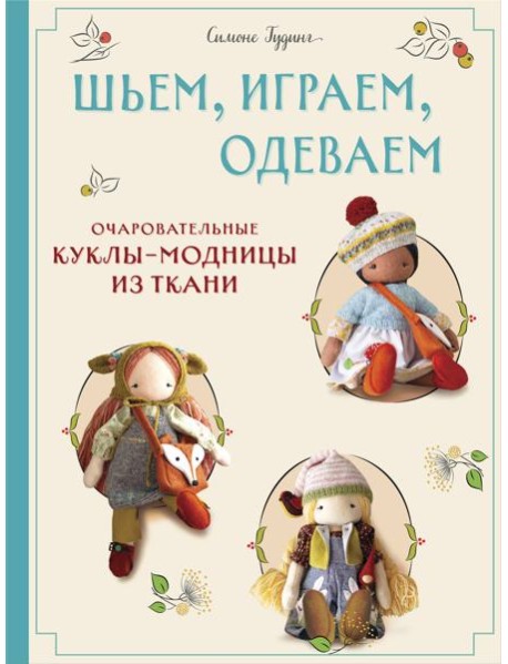 Шьем, играем, одеваем. Очаровательные куклы-модницы из ткани