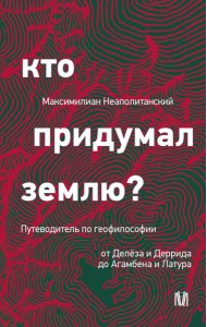 Кто придумал землю? Путеводитель по геофилософии от Делеза и Деррида до Агамбена и Латура