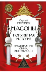 Масоны. Популярная история. Организация, облик, деятельность